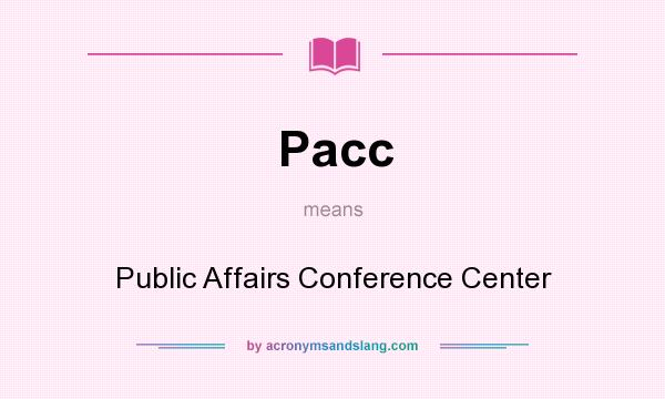 What does Pacc mean? It stands for Public Affairs Conference Center