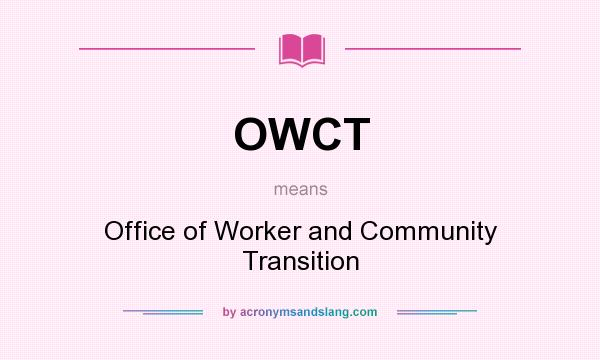 What does OWCT mean? It stands for Office of Worker and Community Transition