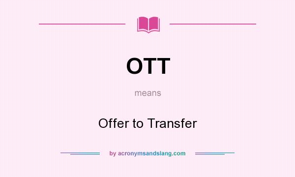 What does OTT mean? It stands for Offer to Transfer