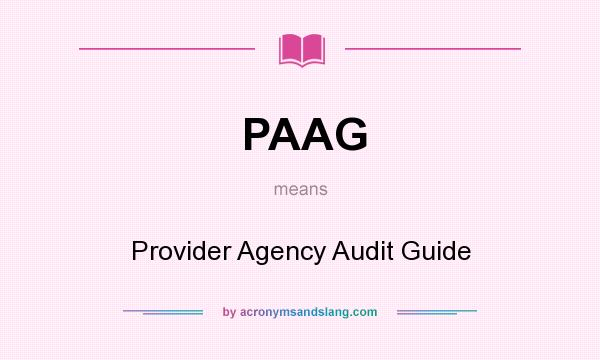 What does PAAG mean? It stands for Provider Agency Audit Guide