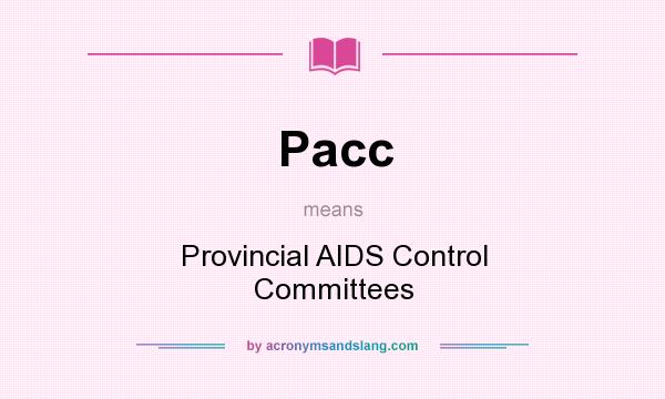 What does Pacc mean? It stands for Provincial AIDS Control Committees