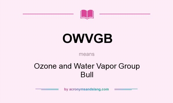 What does OWVGB mean? It stands for Ozone and Water Vapor Group Bull