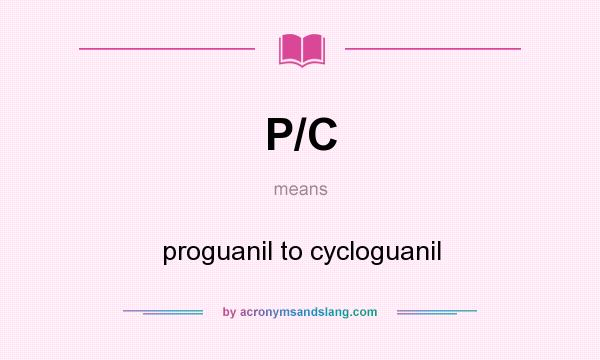 What does P/C mean? It stands for proguanil to cycloguanil