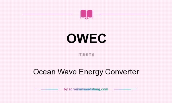 What does OWEC mean? It stands for Ocean Wave Energy Converter