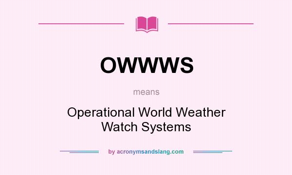 What does OWWWS mean? It stands for Operational World Weather Watch Systems