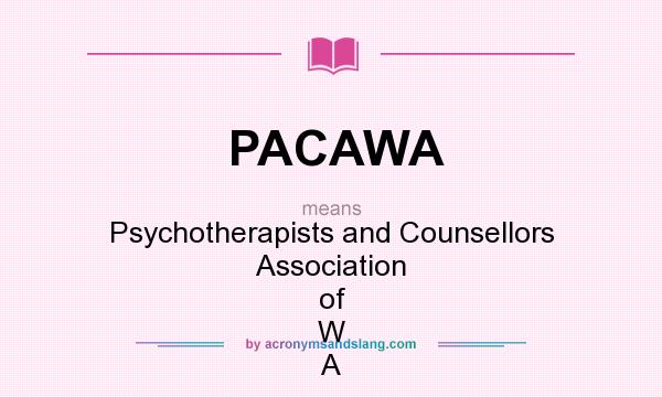 What does PACAWA mean? It stands for Psychotherapists and Counsellors Association of W A
