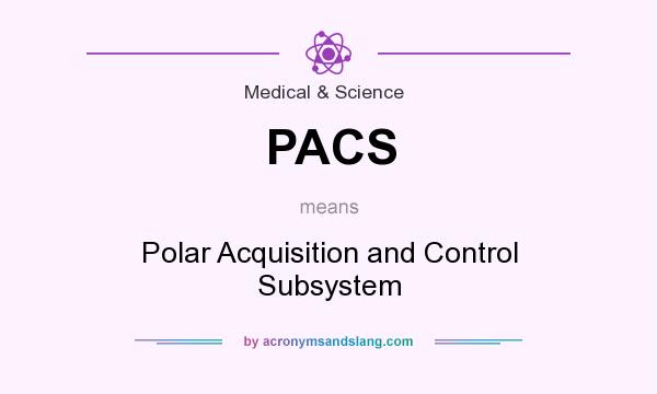 What does PACS mean? It stands for Polar Acquisition and Control Subsystem
