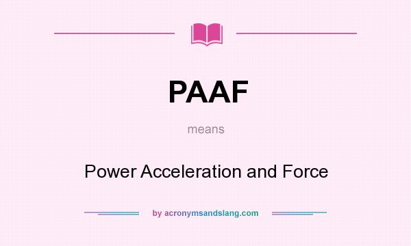 What does PAAF mean? It stands for Power Acceleration and Force