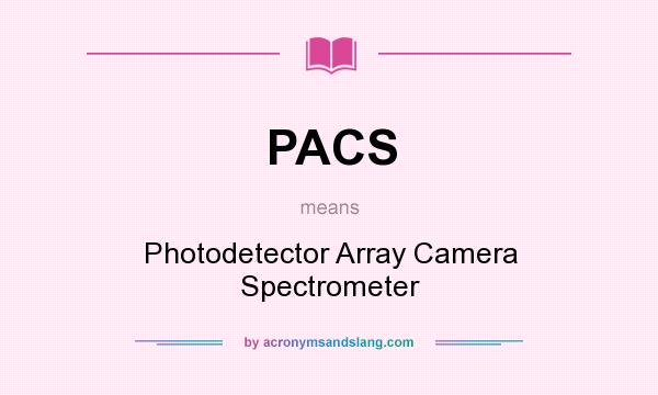 What does PACS mean? It stands for Photodetector Array Camera Spectrometer