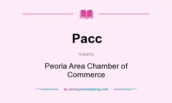 What does Pacc mean? It stands for Peoria Area Chamber of Commerce