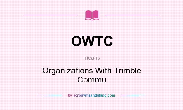 What does OWTC mean? It stands for Organizations With Trimble Commu