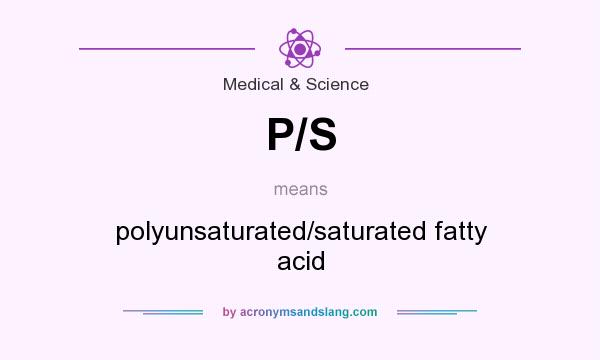 What does P/S mean? It stands for polyunsaturated/saturated fatty acid