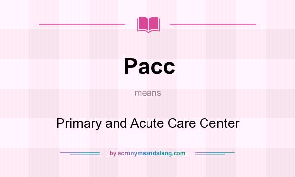 What does Pacc mean? It stands for Primary and Acute Care Center