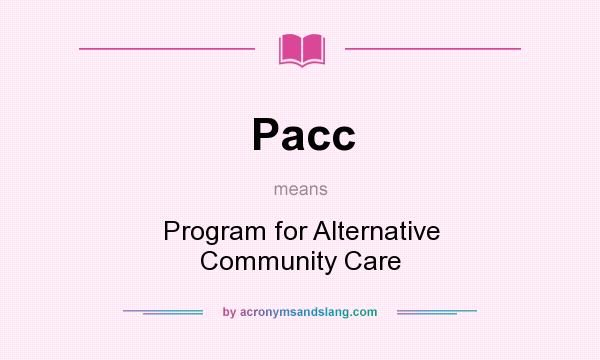 What does Pacc mean? It stands for Program for Alternative Community Care
