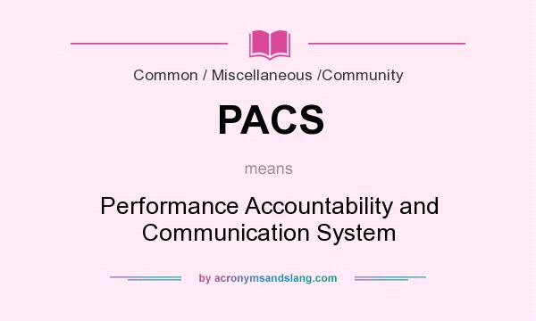 What does PACS mean? It stands for Performance Accountability and Communication System