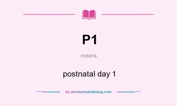 What does P1 mean? It stands for postnatal day 1
