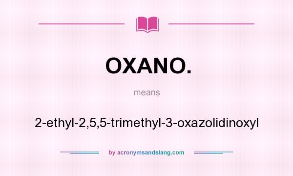 What does OXANO. mean? It stands for 2-ethyl-2,5,5-trimethyl-3-oxazolidinoxyl