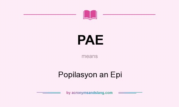 What does PAE mean? It stands for Popilasyon an Epi