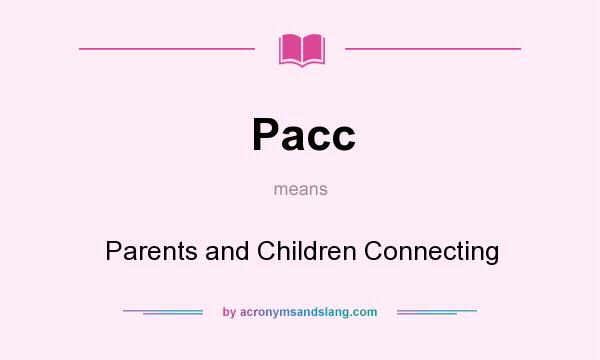 What does Pacc mean? It stands for Parents and Children Connecting