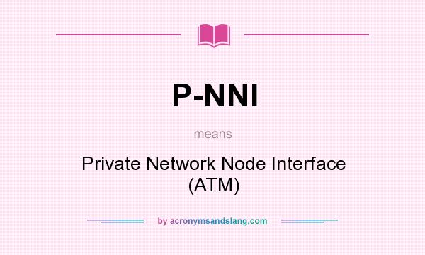 What does P-NNI mean? It stands for Private Network Node Interface (ATM)