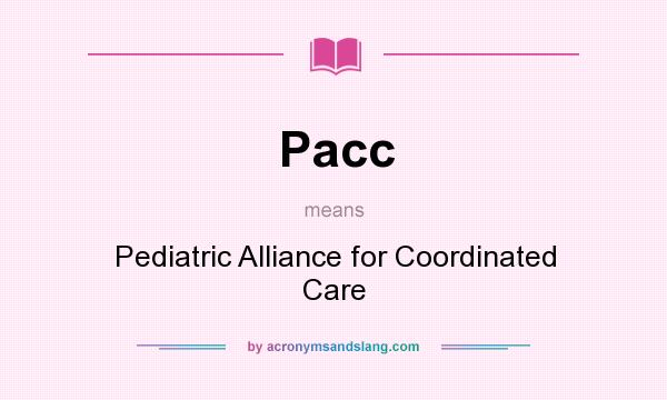 What does Pacc mean? It stands for Pediatric Alliance for Coordinated Care