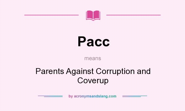 What does Pacc mean? It stands for Parents Against Corruption and Coverup