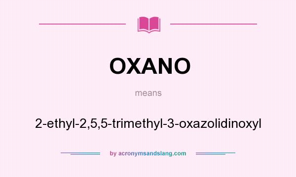 What does OXANO mean? It stands for 2-ethyl-2,5,5-trimethyl-3-oxazolidinoxyl