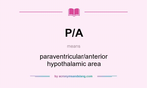 What does P/A mean? It stands for paraventricular/anterior hypothalamic area