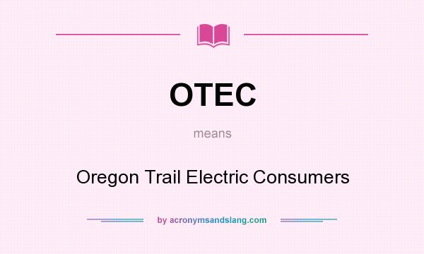 What does OTEC mean? It stands for Oregon Trail Electric Consumers