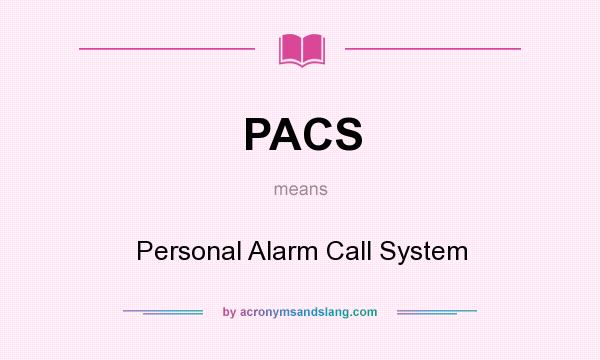 What does PACS mean? It stands for Personal Alarm Call System