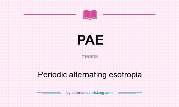 What does PAE mean? It stands for Periodic alternating esotropia
