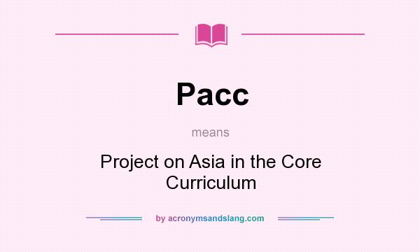 What does Pacc mean? It stands for Project on Asia in the Core Curriculum