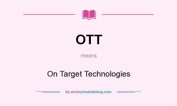 What does OTT mean? It stands for On Target Technologies