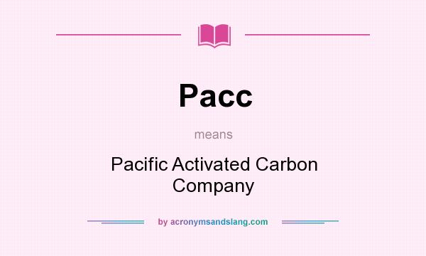 What does Pacc mean? It stands for Pacific Activated Carbon Company