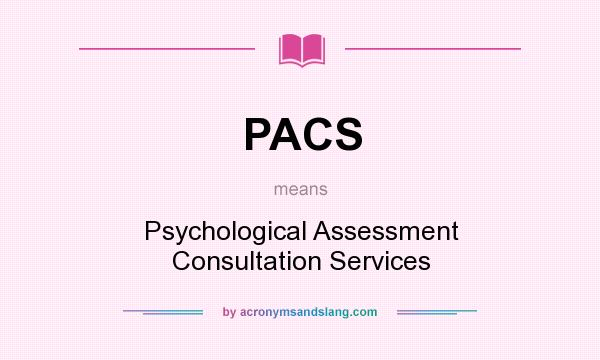 What does PACS mean? It stands for Psychological Assessment Consultation Services