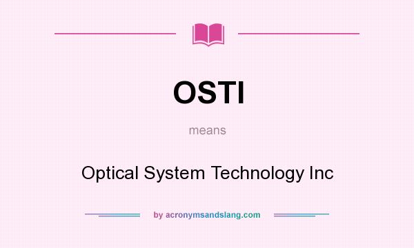 What does OSTI mean? It stands for Optical System Technology Inc