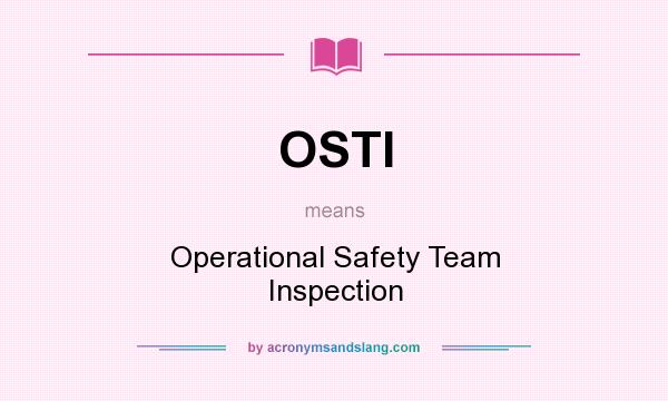 What does OSTI mean? It stands for Operational Safety Team Inspection
