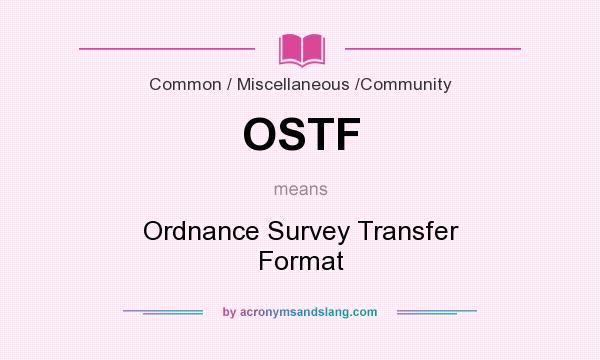 What does OSTF mean? It stands for Ordnance Survey Transfer Format