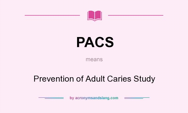 What does PACS mean? It stands for Prevention of Adult Caries Study
