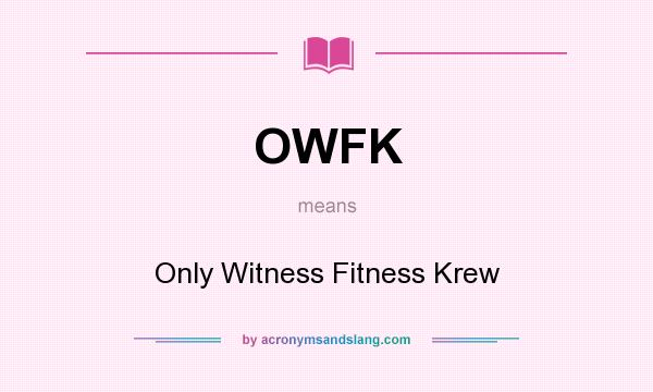 What does OWFK mean? It stands for Only Witness Fitness Krew