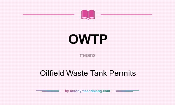 What does OWTP mean? It stands for Oilfield Waste Tank Permits