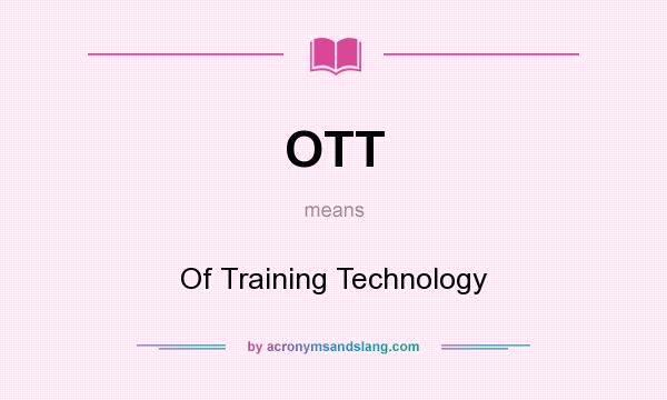 What does OTT mean? It stands for Of Training Technology