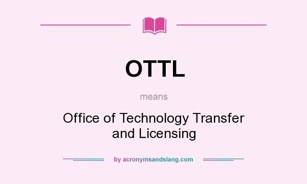 What does OTTL mean? It stands for Office of Technology Transfer and Licensing