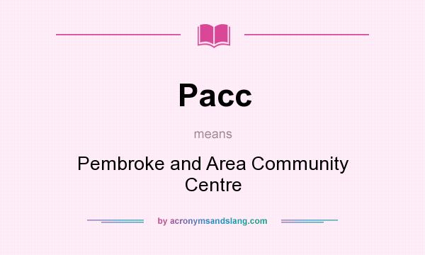 What does Pacc mean? It stands for Pembroke and Area Community Centre