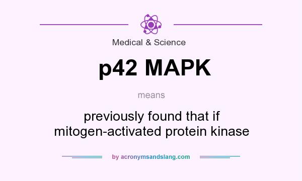 What does p42 MAPK mean? It stands for previously found that if mitogen-activated protein kinase