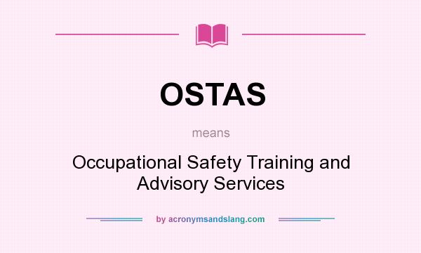 What does OSTAS mean? It stands for Occupational Safety Training and Advisory Services