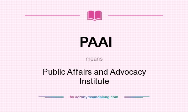 What does PAAI mean? It stands for Public Affairs and Advocacy Institute