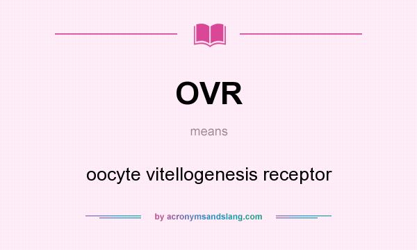 What does OVR mean? It stands for oocyte vitellogenesis receptor