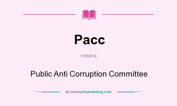 What does Pacc mean? It stands for Public Anti Corruption Committee