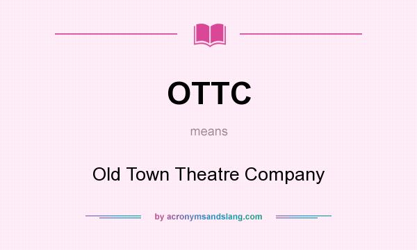 What does OTTC mean? It stands for Old Town Theatre Company